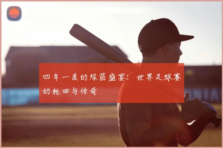 四年一度的绿茵盛宴：世界足球赛的轮回与传奇