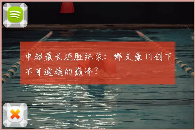 中超最长连胜纪录：哪支豪门创下不可逾越的巅峰？